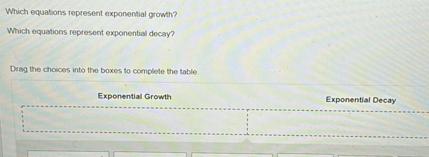 the choices into the boxes to complete the table Exponential Growth Exponential