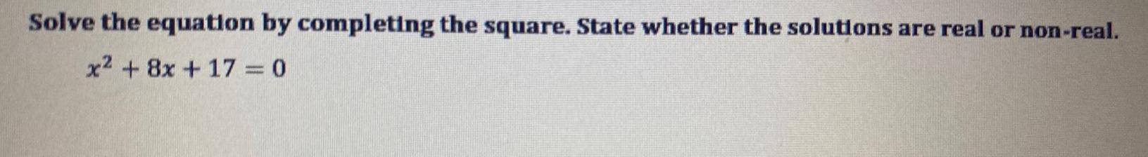  Solve the equation by completing the square State whether the solutions