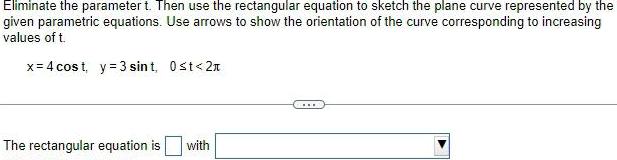  Eliminate the parameter t Then use the rectangular equation to sketch