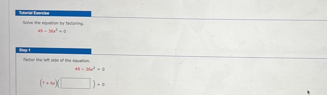 Tutorial Exercise Solve the equation by factoring 49 36x 0 Step