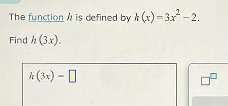 The functiQn h is defined by h (x) Find h (3x). 00