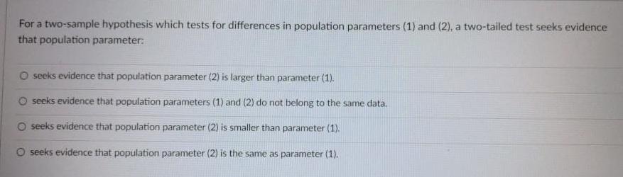  For a two sample hypothesis which tests for differences in population