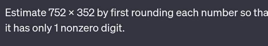 Estimate 752 x 352 by first rounding each number so tha it