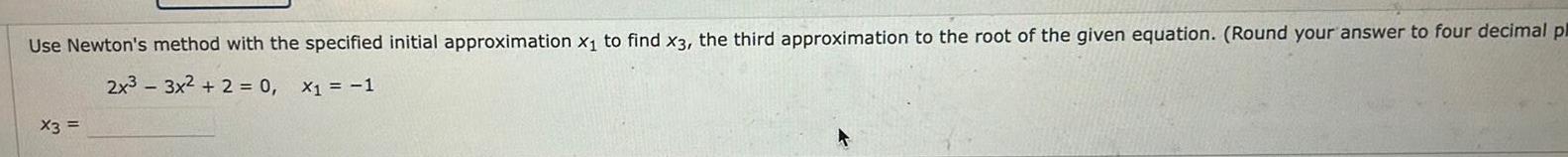  Use Newton s method with the specified initial approximation x to