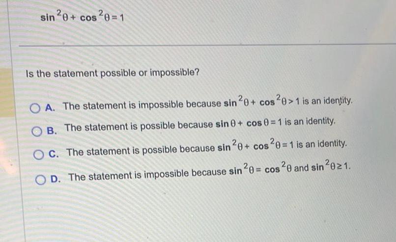 The statement is impossible because sin 20 cos20 1 is an identity