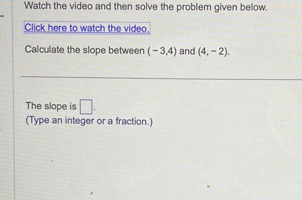 here to watch the video Calculate the slope between 3 4 and