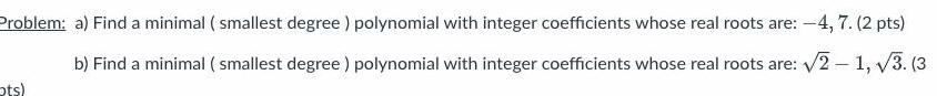  Problem a Find a minimal smallest degree polynomial with integer coefficients