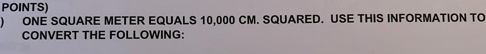 POINTS) ) ONE SQUARE METER EQUALS 10,000 CM. SQUARED. USE THIS INFORMATION