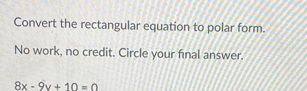 Convert the rectangular equation to polar form. No work, no credit. Circle