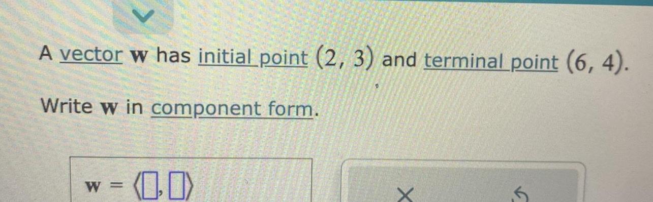  A vector w has initial point 2 3 and terminal point