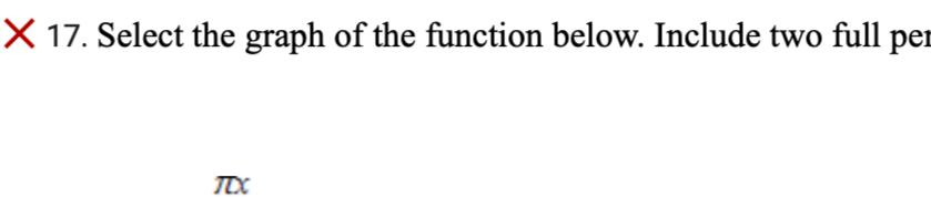 X 17. Select the graph of the function below. Include two full