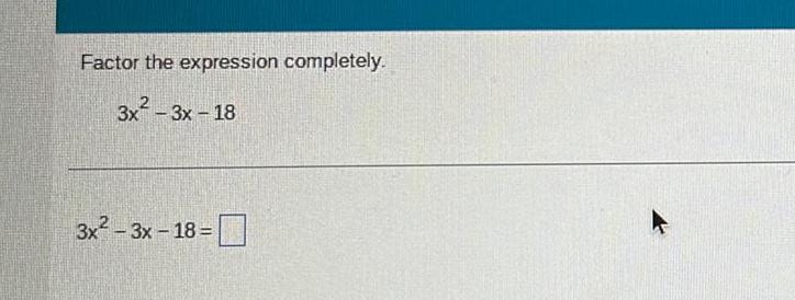 Factor the expression completely. 3x2-3x-18 3x2-3x-18=D