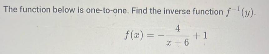The function below is one-to-one. Find the inverse function (y). 4