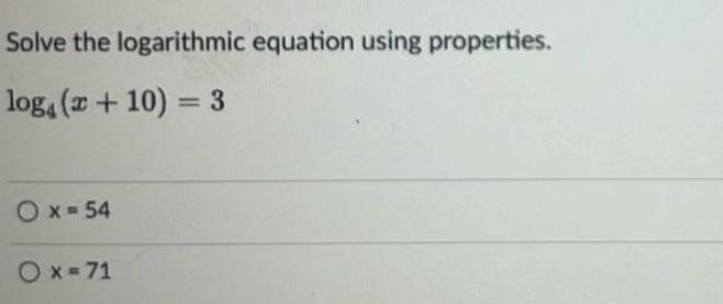 Solve the logarithmic equation using properties. + 10) 3 O X 54