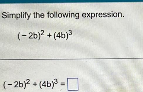 Simplify the following expression. (- 2b)2 + (4b)3 ( 2b)2 + (4b)3