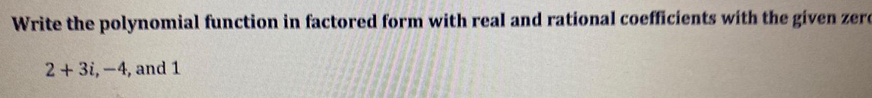  Write the polynomial function in factored form with real and rational