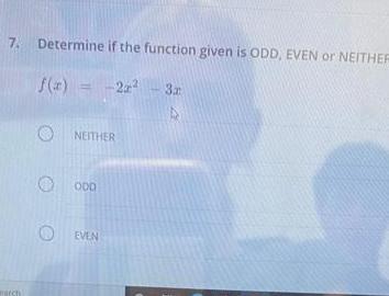  7 Determine if the function given is ODD EVEN or NEITHER