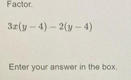 Factor. 4) 2(y 4) Enter your answer in the box.