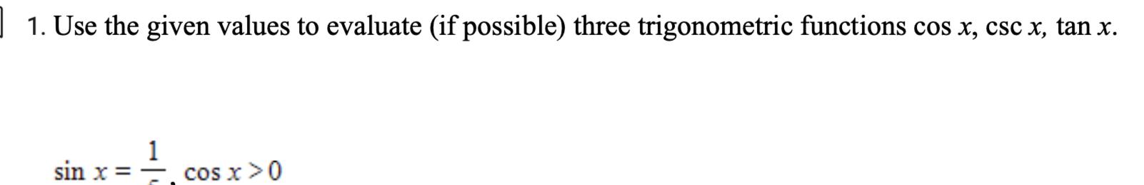  1 Use the given values to evaluate if possible three trigonometric