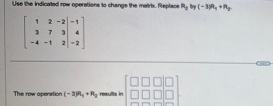  Use the indicated row operations to change the matrix Replace R