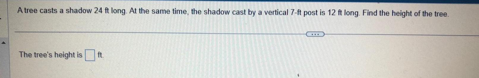 time the shadow cast by a vertical 7 ft post is 12