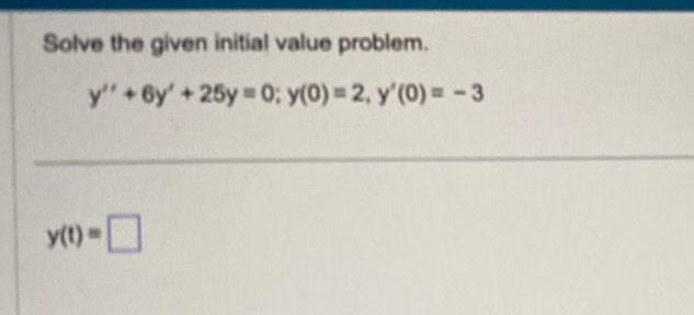 Solve tho given initial value prtblem. y" 6y' 25yO: y(O) 2. y'(0).