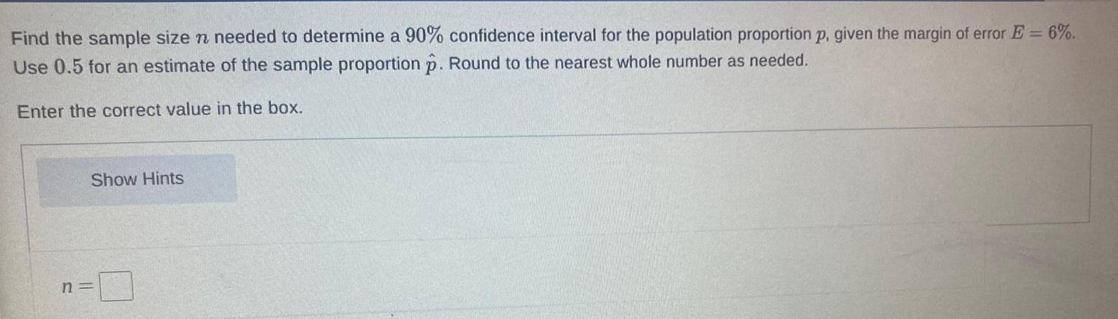 Find the sample size n needed to determine a 90 confidence