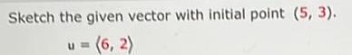 Sketch the given vector with initial point (5, 3).
