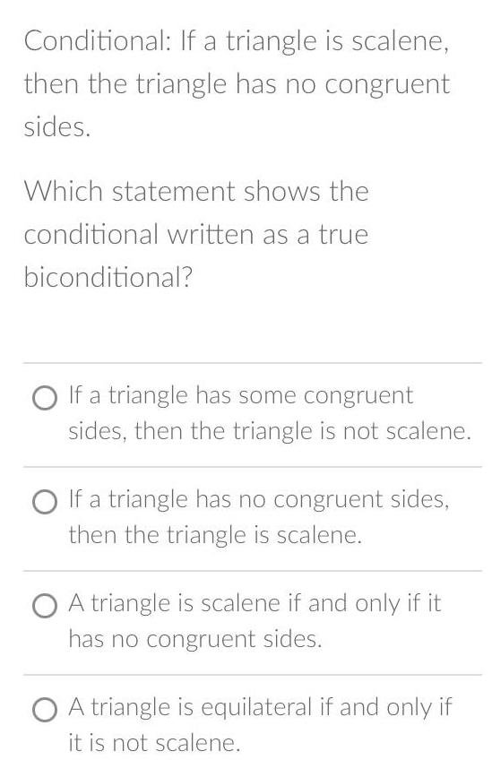 congruent sides.Which statement shows the conditional written as a true biconditional?If a