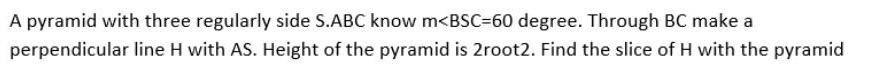  A pyramid with three regularly side S ABC know m BSC