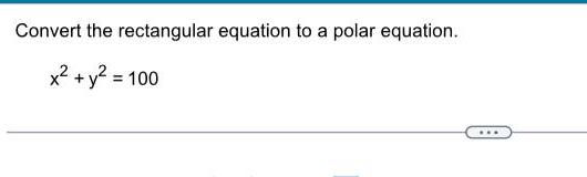Convert the rectangular equation to a polar equation. x2 + Y2 =