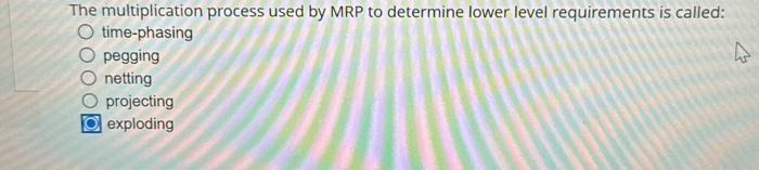 The multiplication process used by MRP to determine lower level requirements is
