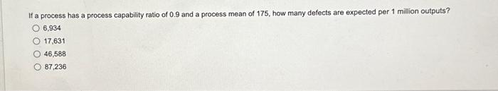  If a process has a process capability ratio of 0.9 and
