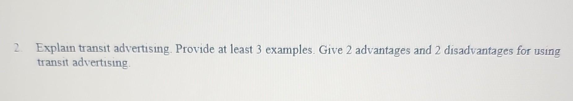 Explatn transit advertlsmg. Provide at least 3 examples. Give 2 advantages and