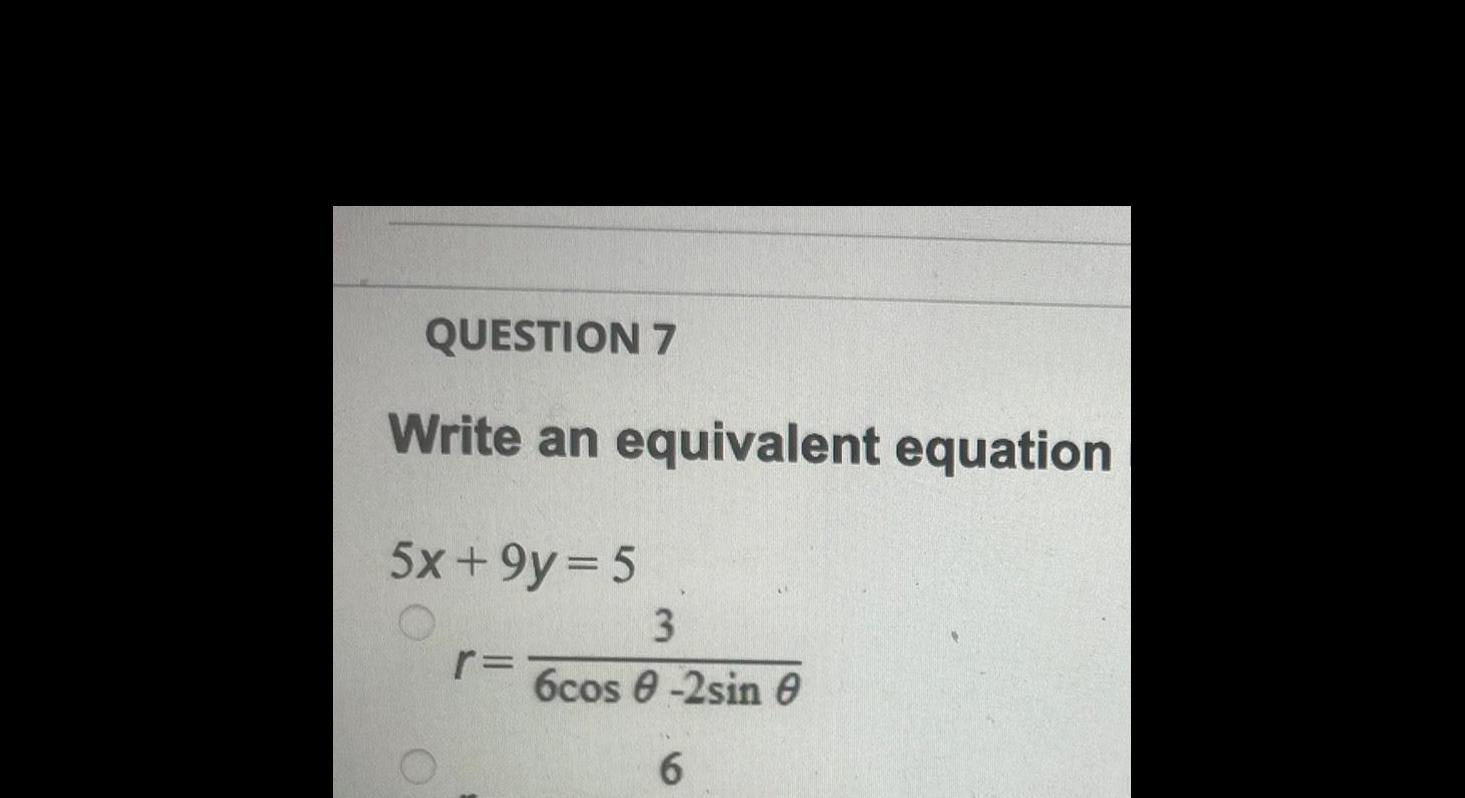 QUESTION 7 Write an equivalent equation 5x+9y=5 3 6cos e -2sin e