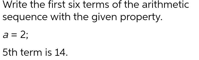 given property. a = 2; 5th term is 14.
