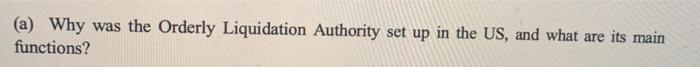 (a) Why was the Orderly Liquidation Authority set up in the US,