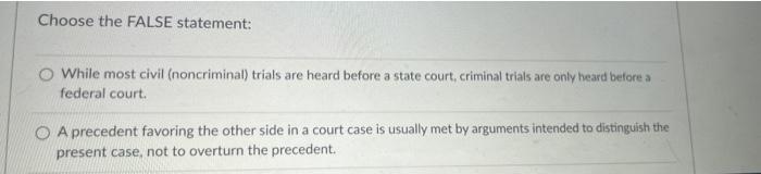  Choose the FALSE statement: O While most civil (noncriminal) trials are