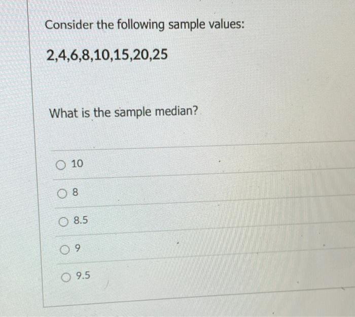 Consider the following sample values: What is the sample median? 0 10
