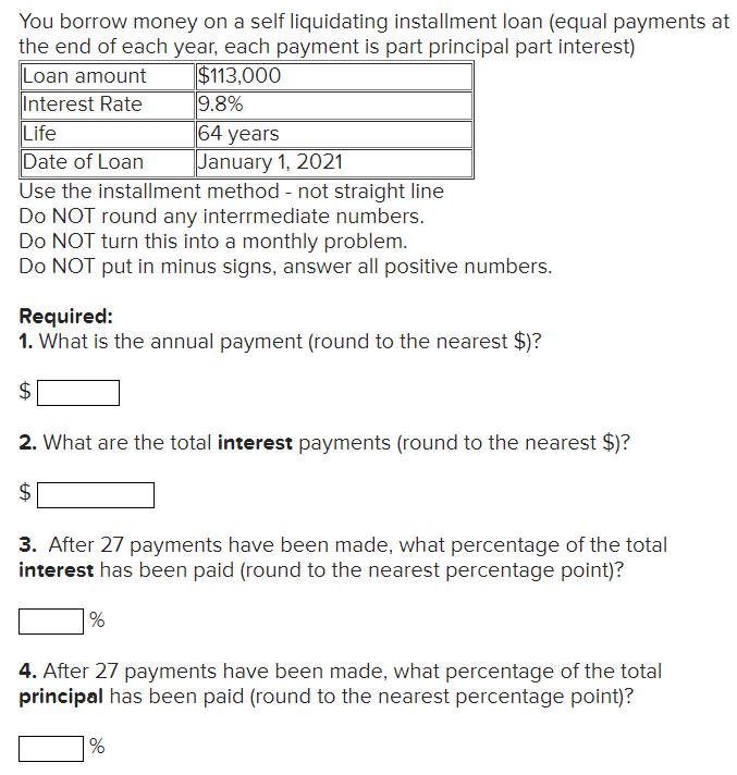 You borrow money on a self liquidating installment loan (equal payments