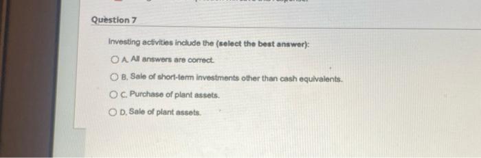  7 Investing activities include the (select the best answer): OA. All