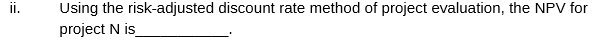 Using the risk-adjusted discount rate method of project evaluation, the NPV for