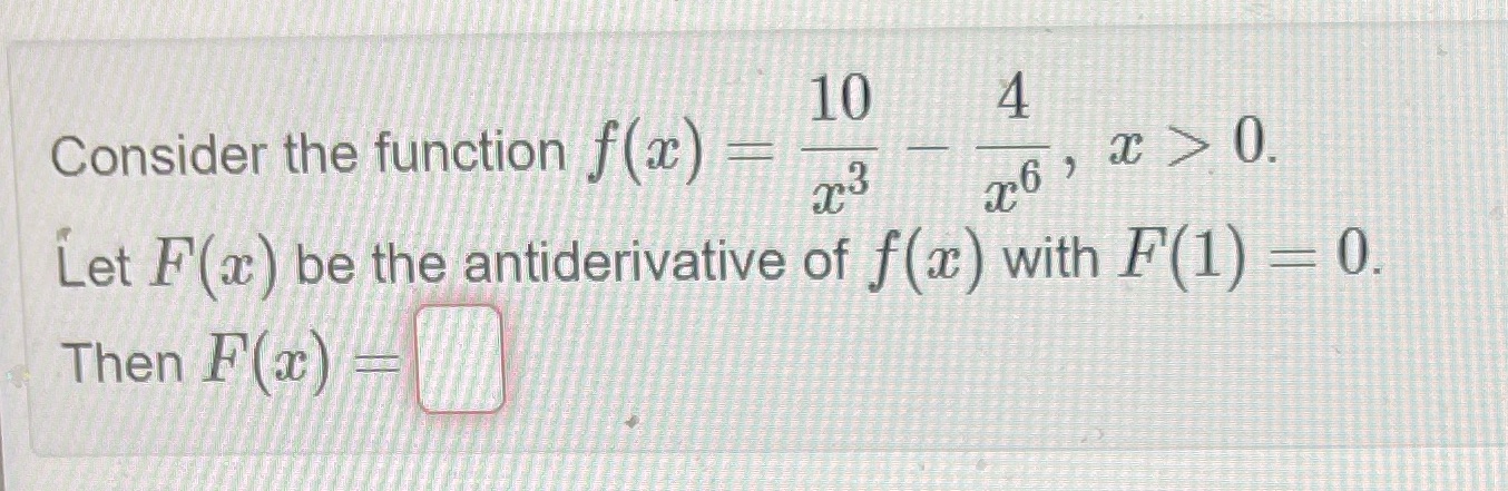 Let F(x) be the antiderivative of f (a) with F(1) - 0.