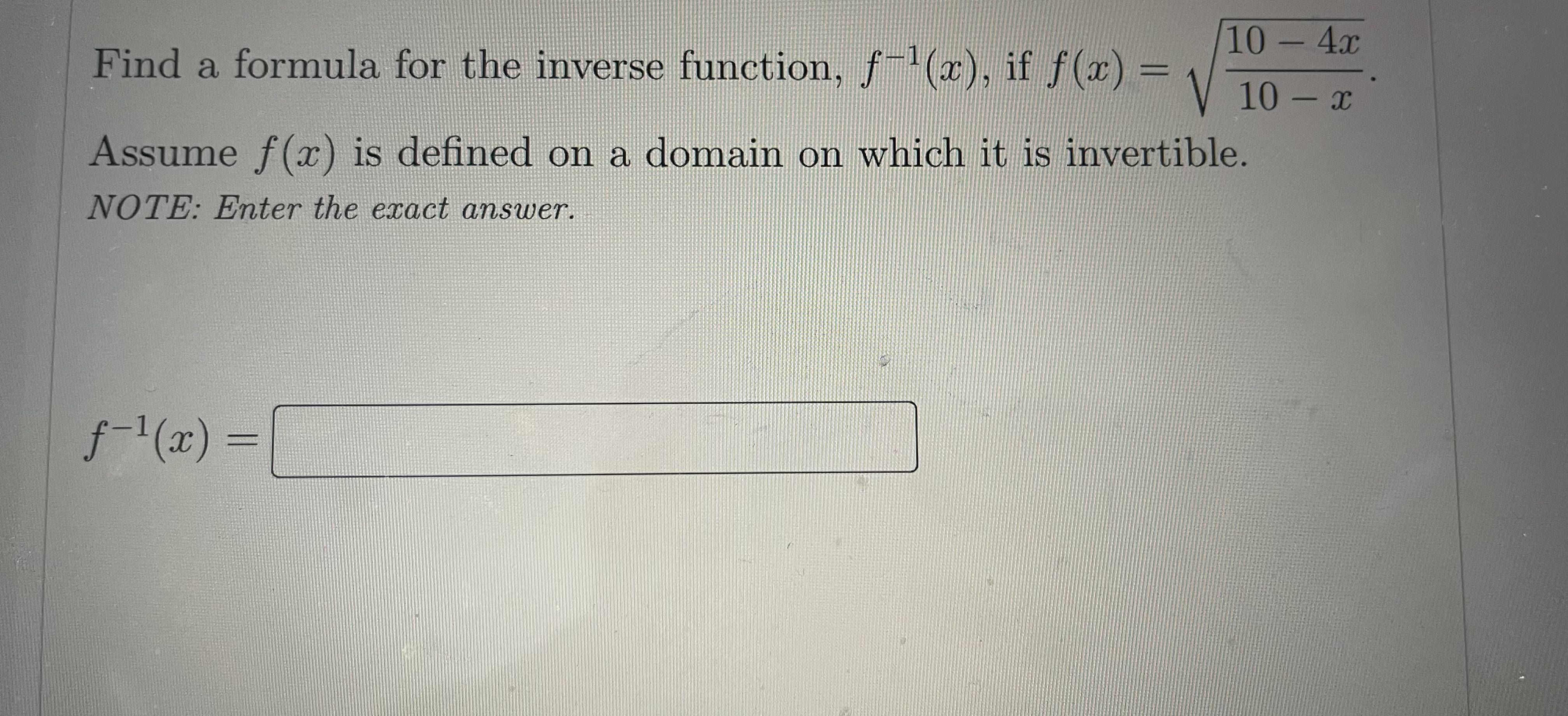 10 - 4x Find a formula for the inverse function, f