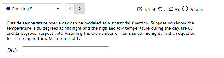 of the function Amplitude: Period: Midline: y =. Question 4 > 0/1