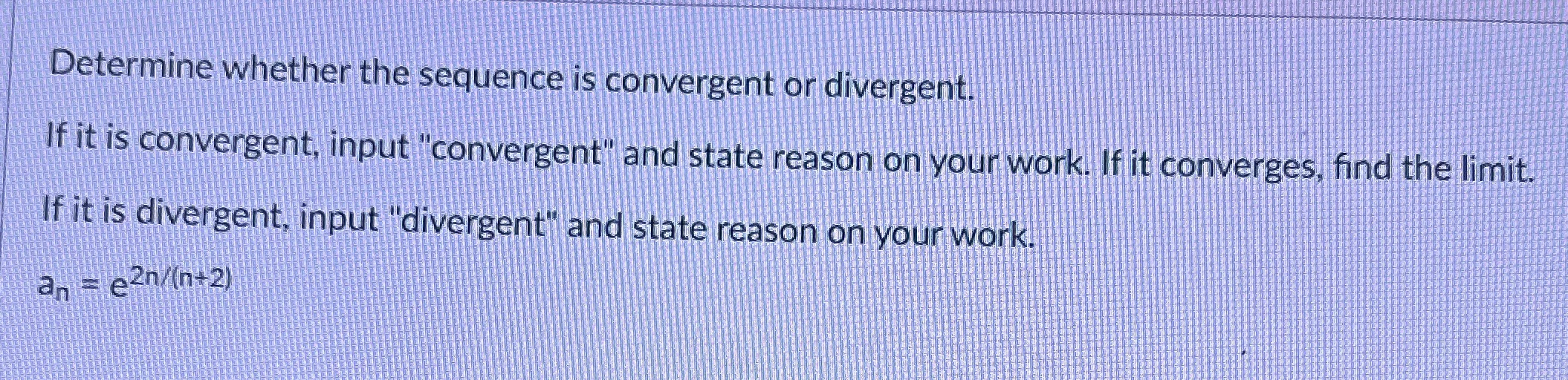 or divergent. If it is convergent, input "convergent" and state reason on