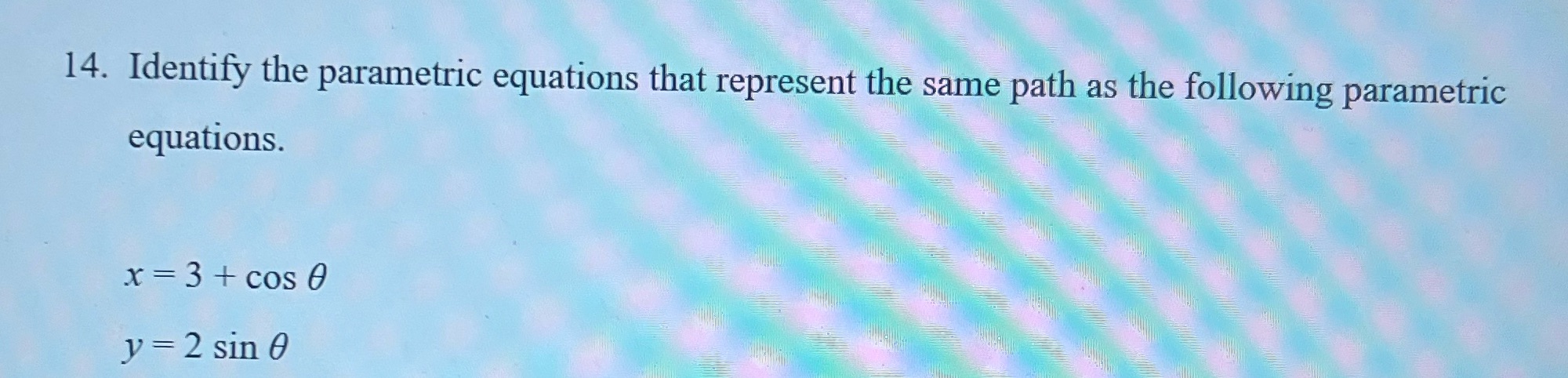 the following parametric equations. x = 3+ cos 0 y = 2