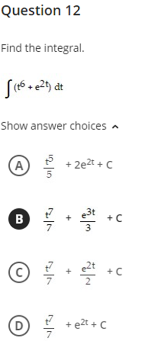 Question 12 Find the integral. (t6+ e2t) dit Show answer choices ^