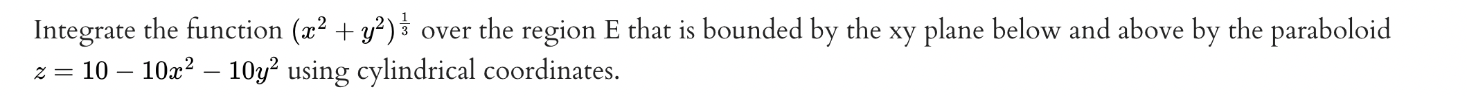 is bounded by the xy plane below and above by the paraboloid