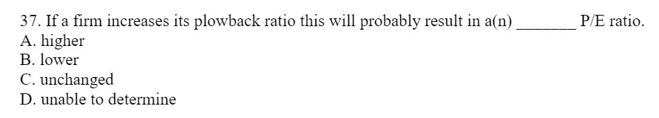  37. If a rm increases its plowback ratio this will probably